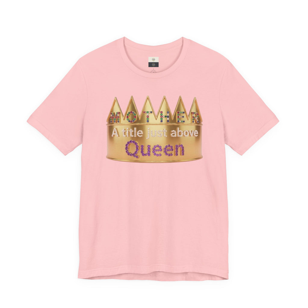 Queen Crown Tee – “Mother a title just above Queen” Mother Appreciation Shirt