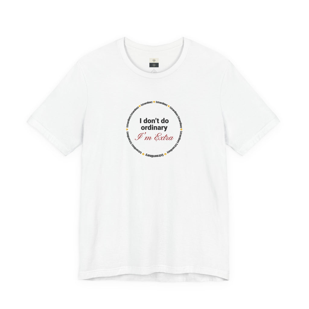 "I Don't Do Ordinary, I'm Extra" Tee - Funny Empowerment Graphic T-Shirt