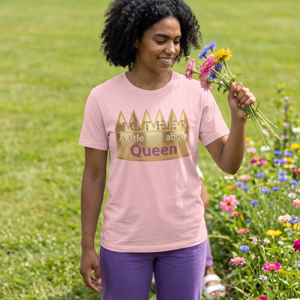 Queen Crown Tee – “Mother a title just above Queen” Mother Appreciation Shirt